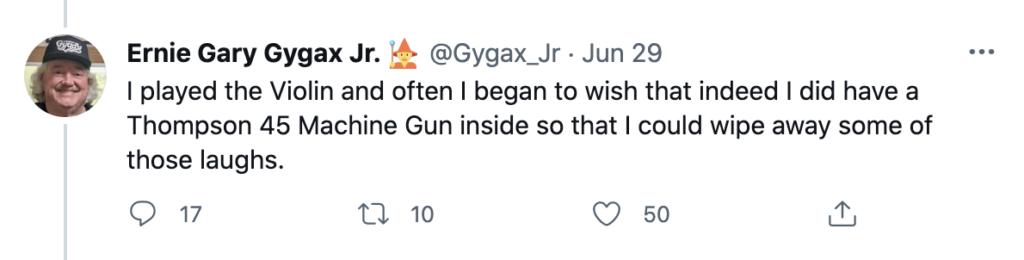 Screenshot of a tweet by "Ernie Gary Gygax Jr." (@Gygax_Jr) 29 June 2021, part of a thread.
"I played the Violin and often I began to wish that indeed I did have a Thompson 45 Machine Gun inside so I could wipe away some of those laughs."