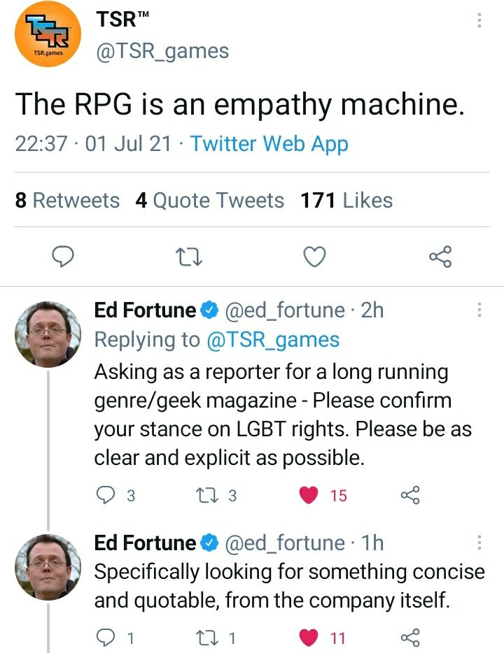 TSR Games (@TSR_games) tweeted:
"The RPG is an empathy machine." 
Below it Ed Fortune (@ed_fortune) replies introducing himself a reporter and asking for a clear statement on LGBT rights.