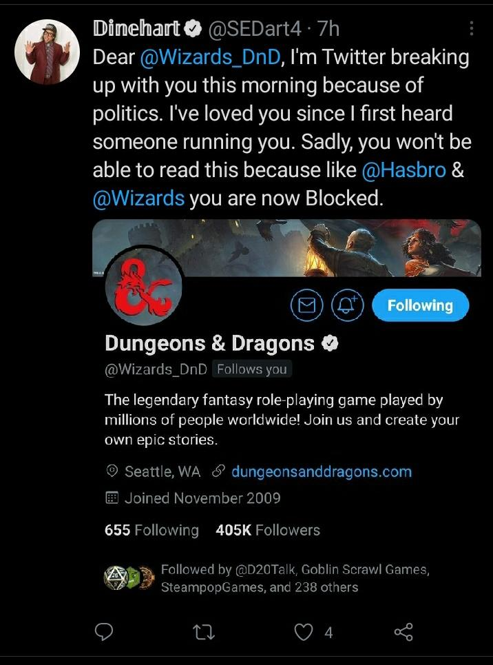 Screenshot of a tweet by Dinehart (@SEDart4): "Dear @Wizards_DnD, I'm Twitter breaking up with you this morning because of politics. I've loved you since first heard someone running you. Sadly, you won't be able to read this because like @Hasbro & @Wzardis you are now Blocked."
[Screenshot showing he was following the twitter account] 
