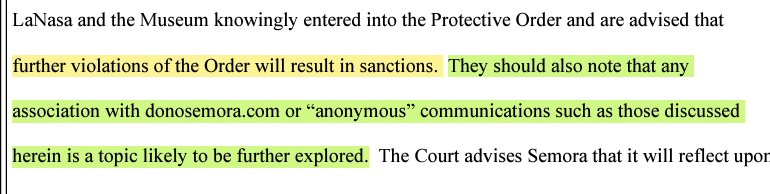 A screenshot of the judgement. "LaNasa and the Museum knowingly entered teh Protective Order and are advised that *yellow highlight* further violations of the Order will result in sanctions. *end highlight* *start green highlight* They should also note that any association with donosemora.com or "anonymous" communications such as those discussed herein is a topic likely to be further explored. *end highlight*"