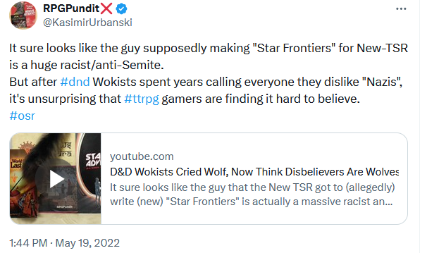 A post from RPG Pundit aka Kasimir Urbanski: "It sure looks like the guy supposedly making "Star Frontiers" for New-TSR is a huge racist/anti-Semite.
But after #dnd Wokists spent years calling everyone they dislike "Nazis", it's unsurprising that #ttrpg gamers are finding it hard to believe. #osr"