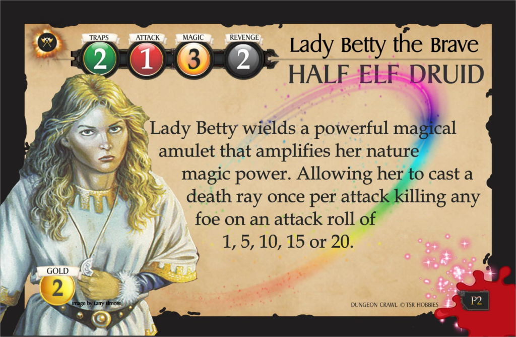 The "Lady Betty the Brace" card, which has numerous issues with formatting, overlapping images, poor extracting Lady Betty from the main image and questionable writing.
"Lady Betty wields a powerful magical amulet that amplifies her nature magic power. Allowing her to cast a death ray once per attack killing any foe on an attack roll of 1, 5, 10, 15 or 20."