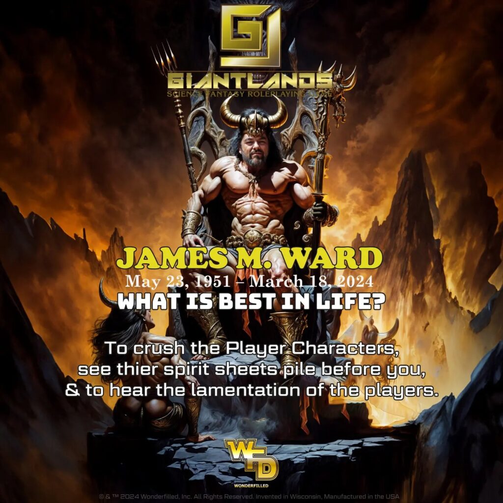An AI generated pick of a barbarian on a fantasy throne, with Jim Ward's face poorly photoshoppted on it. "James M. Ward" May 23, 1951 - March 18, 2024 "What is best in life?" "To crush the Player characters see thier spirit sheets pile before you, & to hear the lamentation of the players."