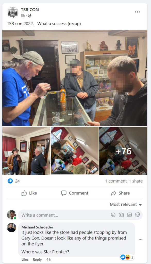 A screenshot of the a Facebook post by TSR CON "TSR con 2022. What a success (recap)"
Below are photos showing Duck, Ernie, Jeff Easely and a handful of anonymized visitors - indicating the shop has only a few people at a time.
A comment from Michael Schroeder:
"It just looks like the store had people stopping by from Gary Con. Doesn't look like any of the things promised on the flyer.

Where was Star Frontier?"