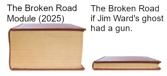 The thick-book, thin book meme with the thick book labelled "The Broken Road Module (2025)", the thin book "The Broken Road if Jim Ward's ghost had a gun."