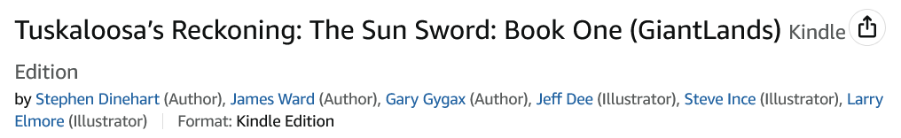 Tuskaloosa's Reckoning: The Sun Sword: Book One (GiantLands) 
Kindle Edition
By Stephen Dinehart (Author), James Ward (Author), Gary Gygax (Author), Jeff Dee (Illustrator), Steve Ince (Illustrator), Larry Elmore (Illustrator)