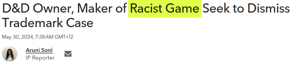 A screencap of a headline for a story by Aruni Soni "D&D Owner, Maker of Racist Game Seek to Dismiss Trademark Case".  I've highlighted "Racist Game"